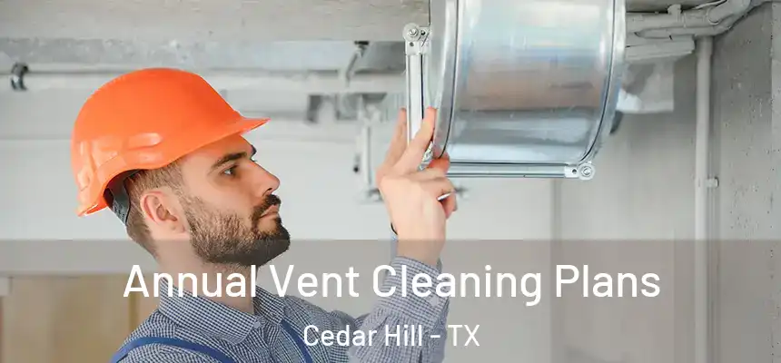 Annual Vent Cleaning Plans Cedar Hill - TX