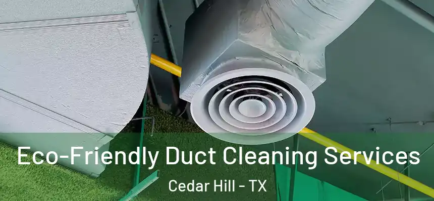 Eco-Friendly Duct Cleaning Services Cedar Hill - TX